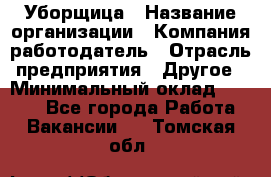 Уборщица › Название организации ­ Компания-работодатель › Отрасль предприятия ­ Другое › Минимальный оклад ­ 9 000 - Все города Работа » Вакансии   . Томская обл.